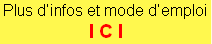 Plus d’infos et mode d’emploi
I C I 